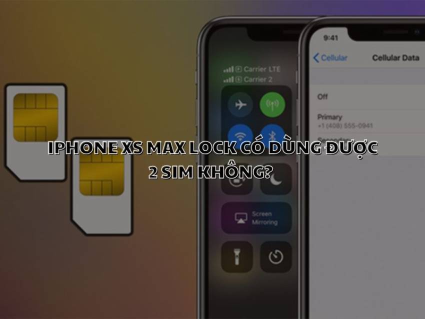 iphone xs max lock có dùng được 2 sim không